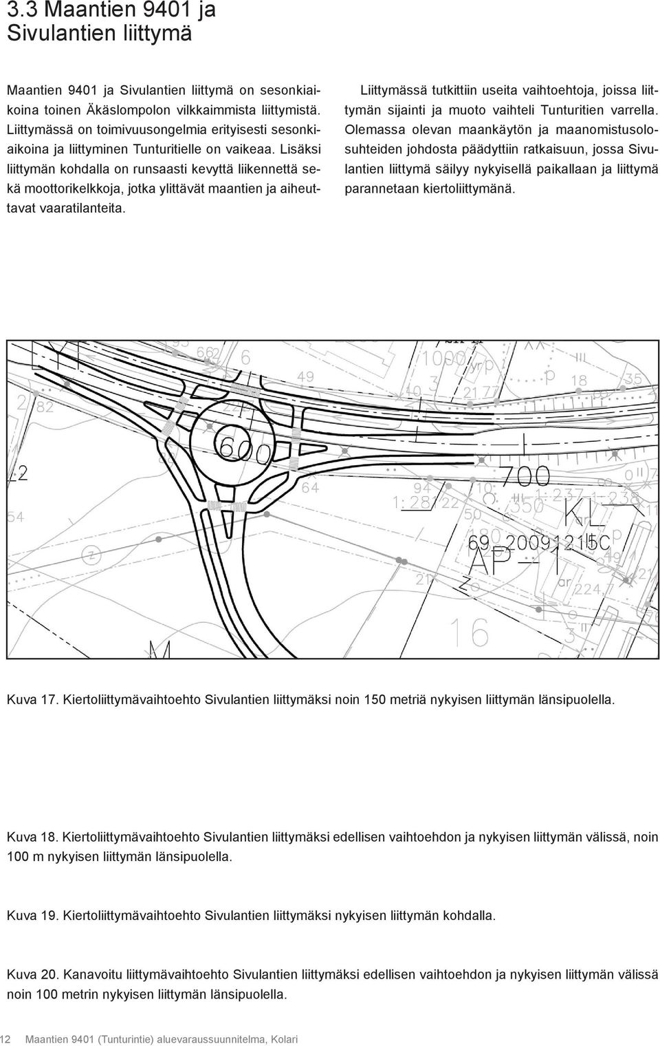 Lisäksi liittymän kohdalla on runsaasti kevyttä liikennettä sekä moottorikelkkoja, jotka ylittävät maantien ja aiheuttavat vaaratilanteita.