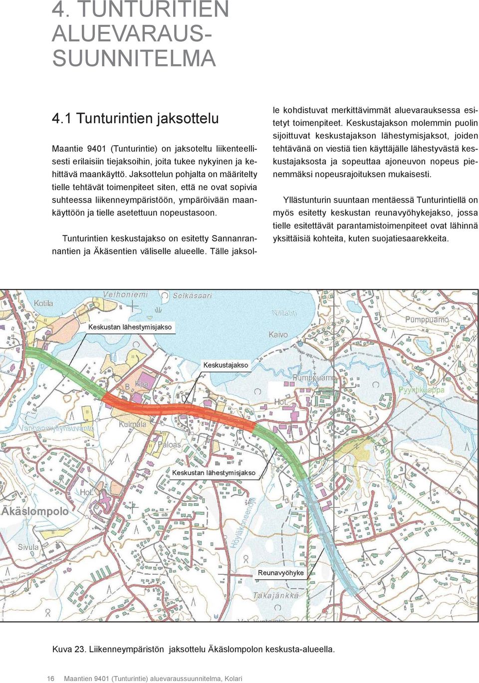 Tunturintien keskustajakso on esitetty Sannanrannantien ja Äkäsentien väliselle alueelle. Tälle jaksolle kohdistuvat merkittävimmät aluevarauksessa esitetyt toimenpiteet.