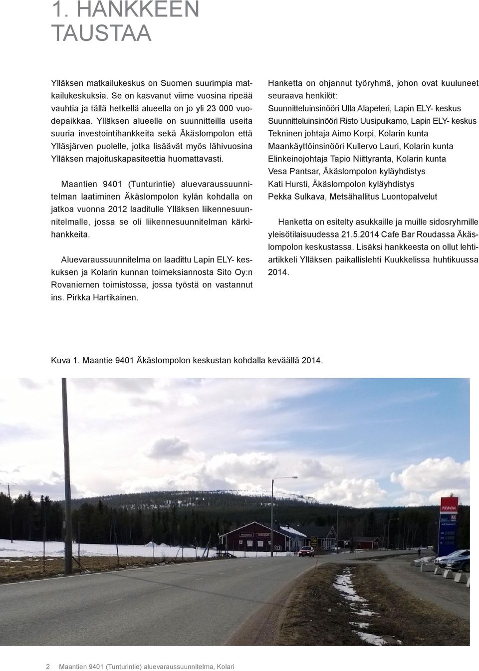 Maantien 9401 (Tunturintie) aluevaraussuunnitelman laatiminen Äkäslompolon kylän kohdalla on jatkoa vuonna 2012 laaditulle Ylläksen liikennesuunnitelmalle, jossa se oli liikennesuunnitelman