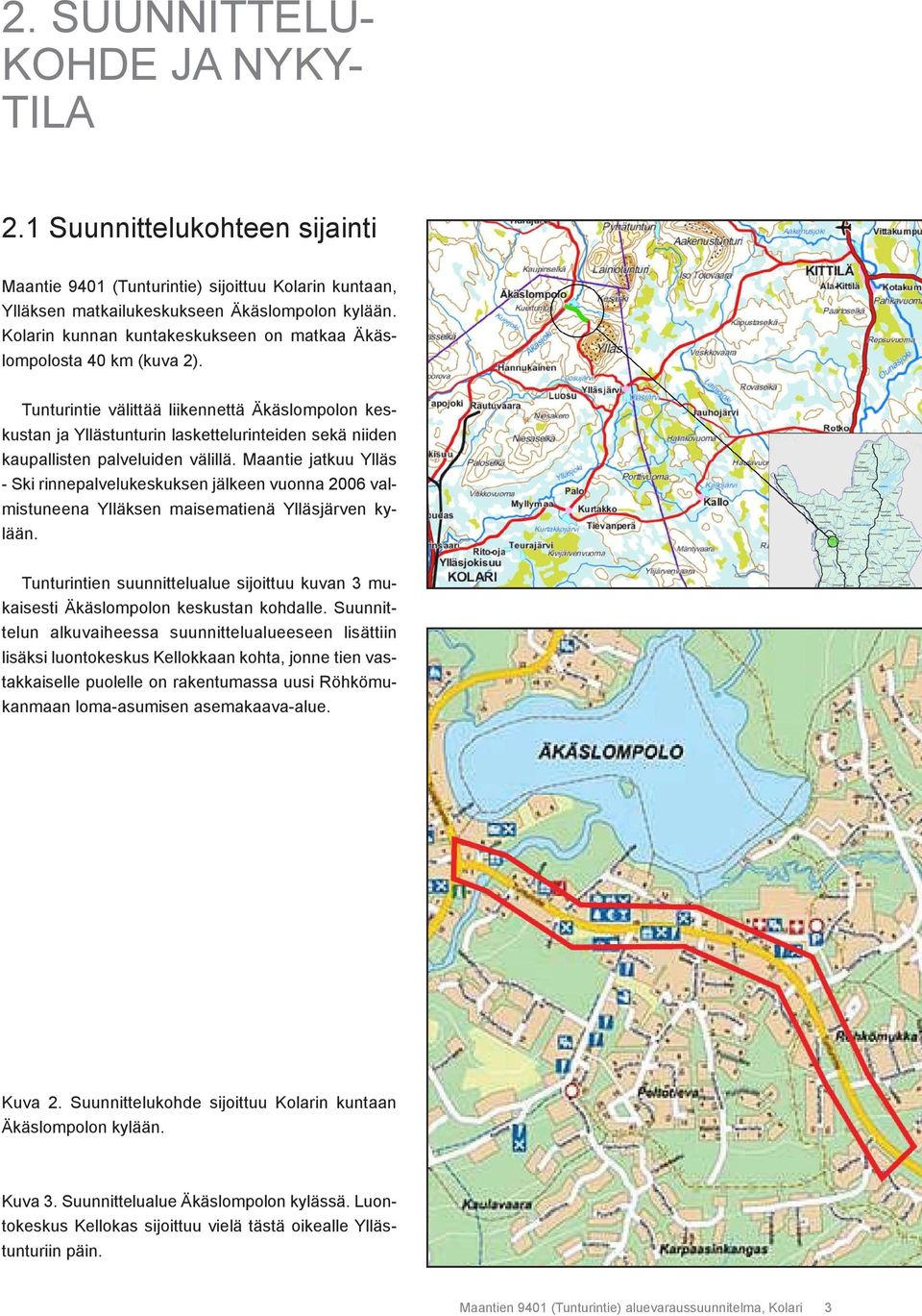 Tunturintie välittää liikennettä Äkäslompolon keskustan ja Yllästunturin laskettelurinteiden sekä niiden kaupallisten palveluiden välillä.