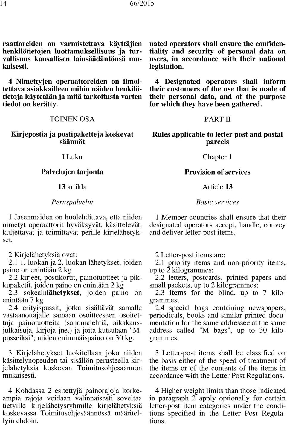 TOINEN OSA Kirjepostia ja postipaketteja koskevat säännöt I Luku Palvelujen tarjonta 13 artikla Peruspalvelut 1 Jäsenmaiden on huolehdittava, että niiden nimetyt operaattorit hyväksyvät,
