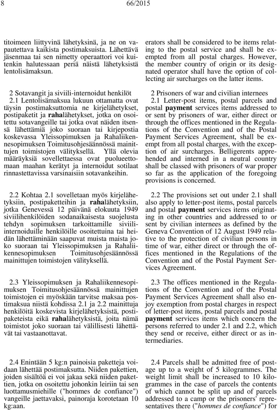 1 Lentolisämaksua lukuun ottamatta ovat täysin postimaksuttomia ne kirjelähetykset, postipaketit ja rahalähetykset, jotka on osoitettu sotavangeille tai jotka ovat näiden itsensä lähettämiä joko