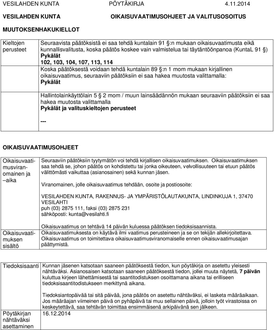 kunnallisvalitusta, koska päätös koskee vain valmistelua tai täytäntöönpanoa (KuntaL 91 ) Pykälät 102, 103, 104, 107, 113, 114 Koska päätöksestä voidaan tehdä kuntalain 89 :n 1 mom mukaan kirjallinen