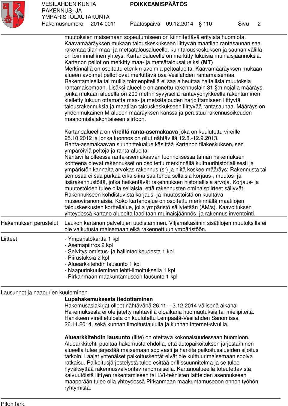 Kartanoalueelle on merkitty lukuisia muinaisjäännöksiä. Kartanon pellot on merkitty maa- ja metsätalousalueiksi (MT) Merkinnällä on osoitettu etenkin avoimia peltoalueita.