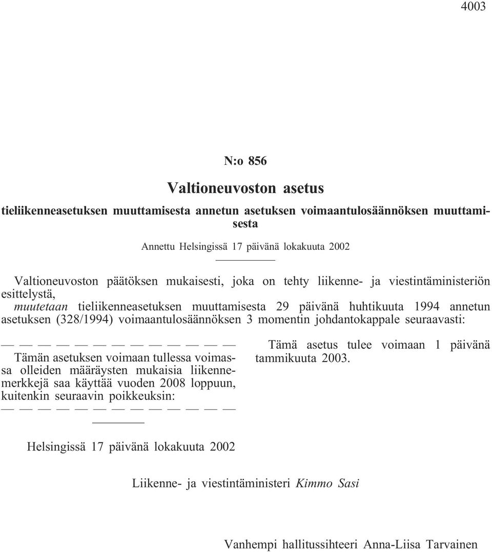 voimaantulosäännöksen 3 momentin johdantokappale seuraavasti: Tämän asetuksen voimaan tullessa voimassa olleiden määräysten mukaisia liikennemerkkejä saa käyttää vuoden 2008 loppuun,