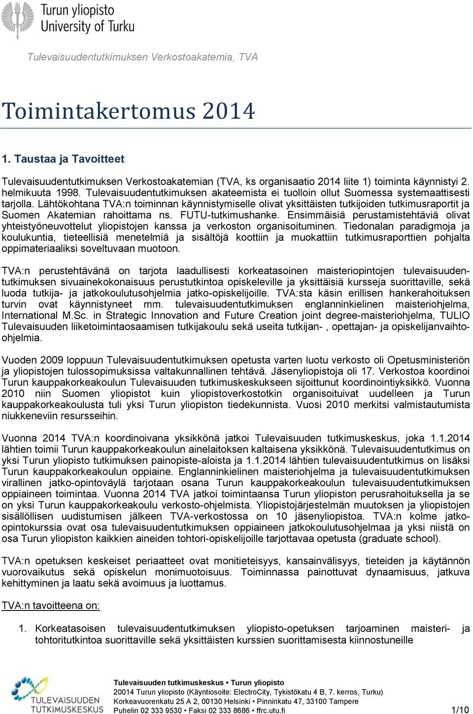 Lähtökohtana TVA:n toiminnan käynnistymiselle olivat yksittäisten tutkijoiden tutkimusraportit ja Suomen Akatemian rahoittama ns. FUTU-tutkimushanke.