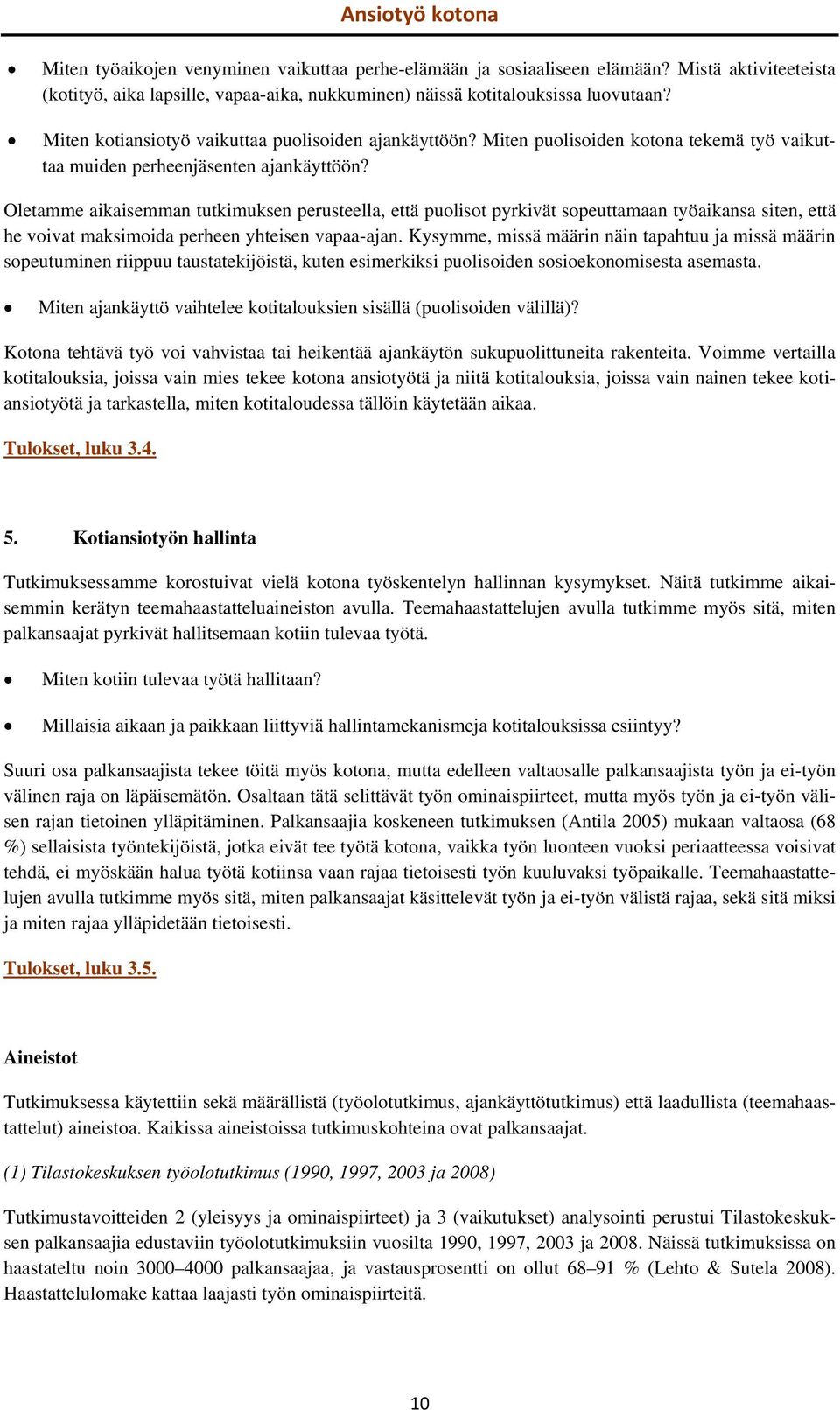 Oletamme aikaisemman tutkimuksen perusteella, että puolisot pyrkivät sopeuttamaan työaikansa siten, että he voivat maksimoida perheen yhteisen vapaa-ajan.