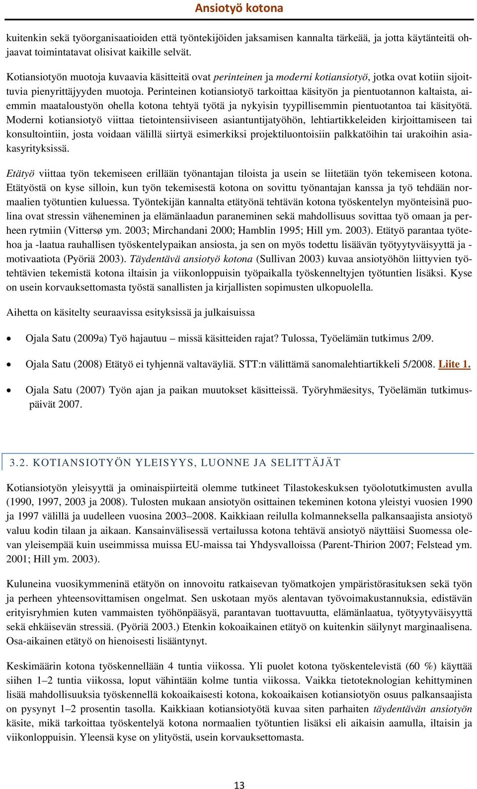 Perinteinen kotiansiotyö tarkoittaa käsityön ja pientuotannon kaltaista, aiemmin maataloustyön ohella kotona tehtyä työtä ja nykyisin tyypillisemmin pientuotantoa tai käsityötä.