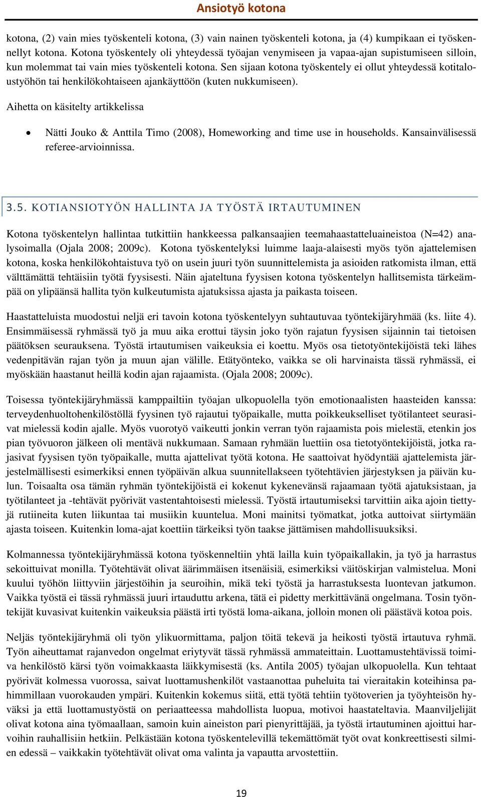 Sen sijaan kotona työskentely ei ollut yhteydessä kotitaloustyöhön tai henkilökohtaiseen ajankäyttöön (kuten nukkumiseen).