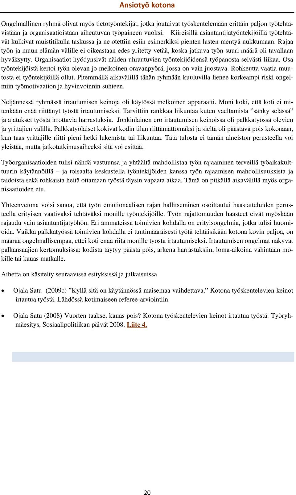 Rajaa työn ja muun elämän välille ei oikeastaan edes yritetty vetää, koska jatkuva työn suuri määrä oli tavallaan hyväksytty.