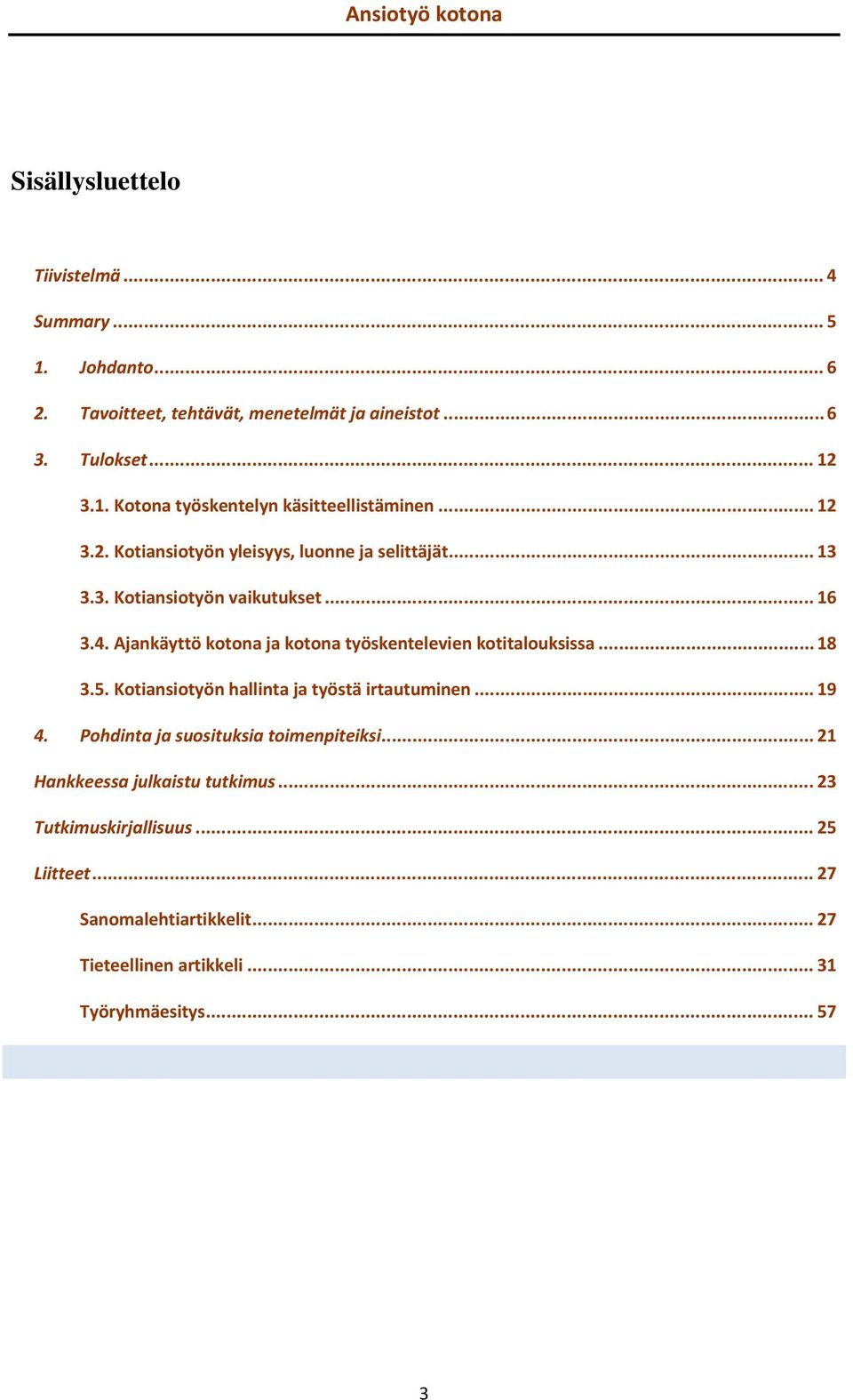 Ajankäyttö kotona ja kotona työskentelevien kotitalouksissa... 18 3.5. Kotiansiotyön hallinta ja työstä irtautuminen... 19 4.