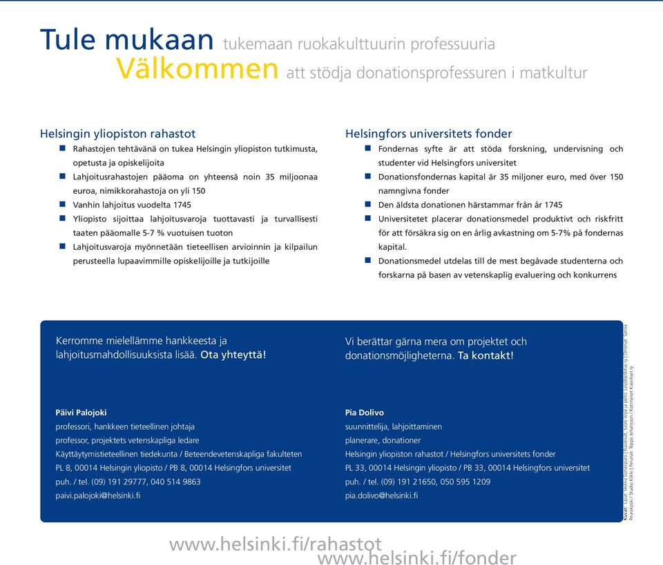 turvallisesti taaten pääomalle 5-7 % vuotuisen tuoton Lahjoitusvaroja myönnetään tieteellisen arvioinnin ja kilpailun perusteella lupaavimmille opiskelijoille ja tutkijoille Helsingfors universitets