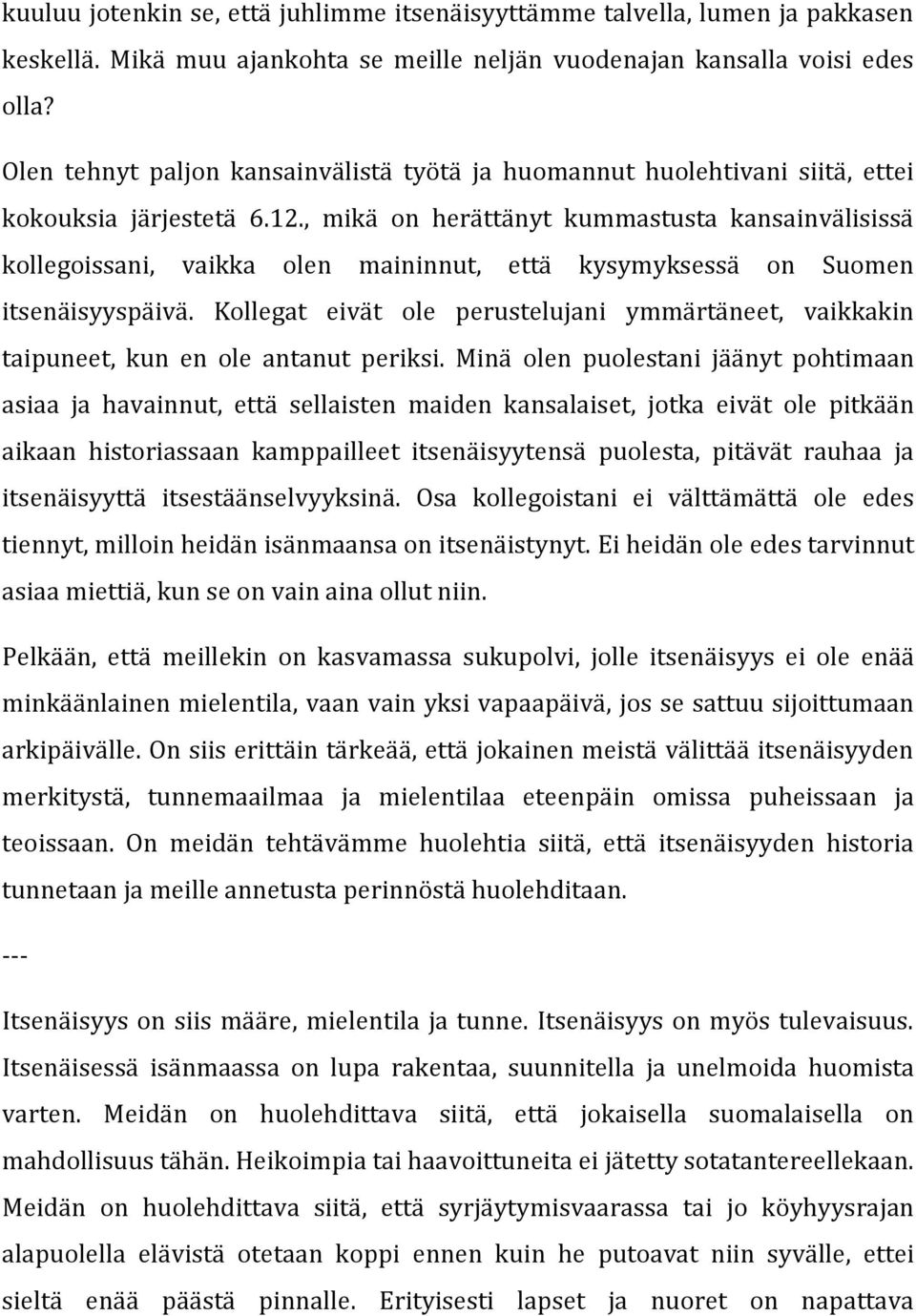 , mikä on herättänyt kummastusta kansainvälisissä kollegoissani, vaikka olen maininnut, että kysymyksessä on Suomen itsenäisyyspäivä.