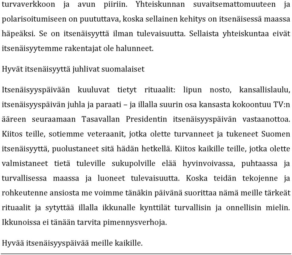 Hyvät itsenäisyyttä juhlivat suomalaiset Itsenäisyyspäivään kuuluvat tietyt rituaalit: lipun nosto, kansallislaulu, itsenäisyyspäivän juhla ja paraati ja illalla suurin osa kansasta kokoontuu TV:n