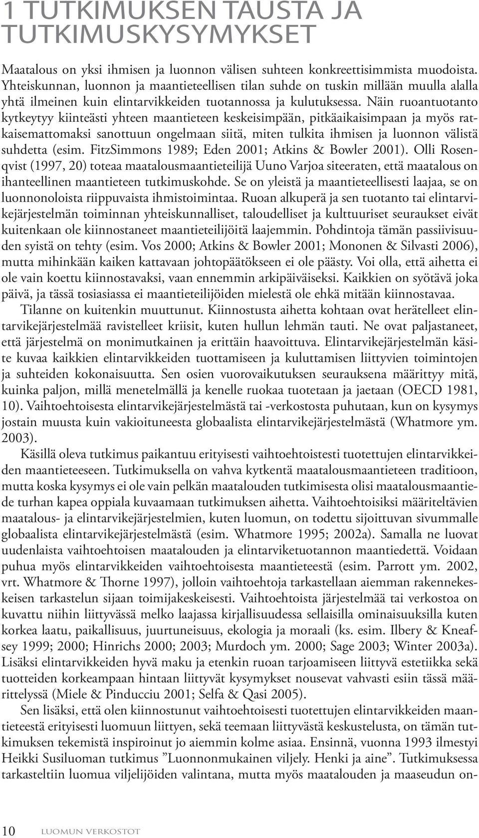 Näin ruoantuotanto kytkeytyy kiinteästi yhteen maantieteen keskeisimpään, pitkäaikaisimpaan ja myös ratkaisemattomaksi sanottuun ongelmaan siitä, miten tulkita ihmisen ja luonnon välistä suhdetta