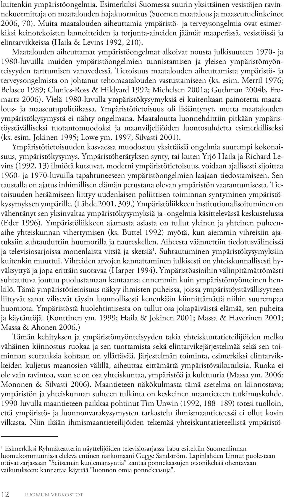 210). Maatalouden aiheuttamat ympäristöongelmat alkoivat nousta julkisuuteen 1970- ja 1980-luvuilla muiden ympäristöongelmien tunnistamisen ja yleisen ympäristömyönteisyyden tarttumisen vanavedessä.