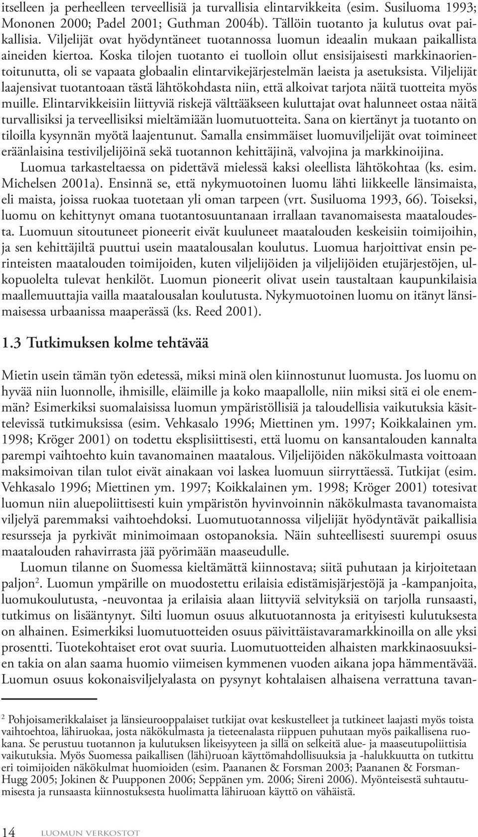 Koska tilojen tuotanto ei tuolloin ollut ensisijaisesti markkinaorientoitunutta, oli se vapaata globaalin elintarvikejärjestelmän laeista ja asetuksista.