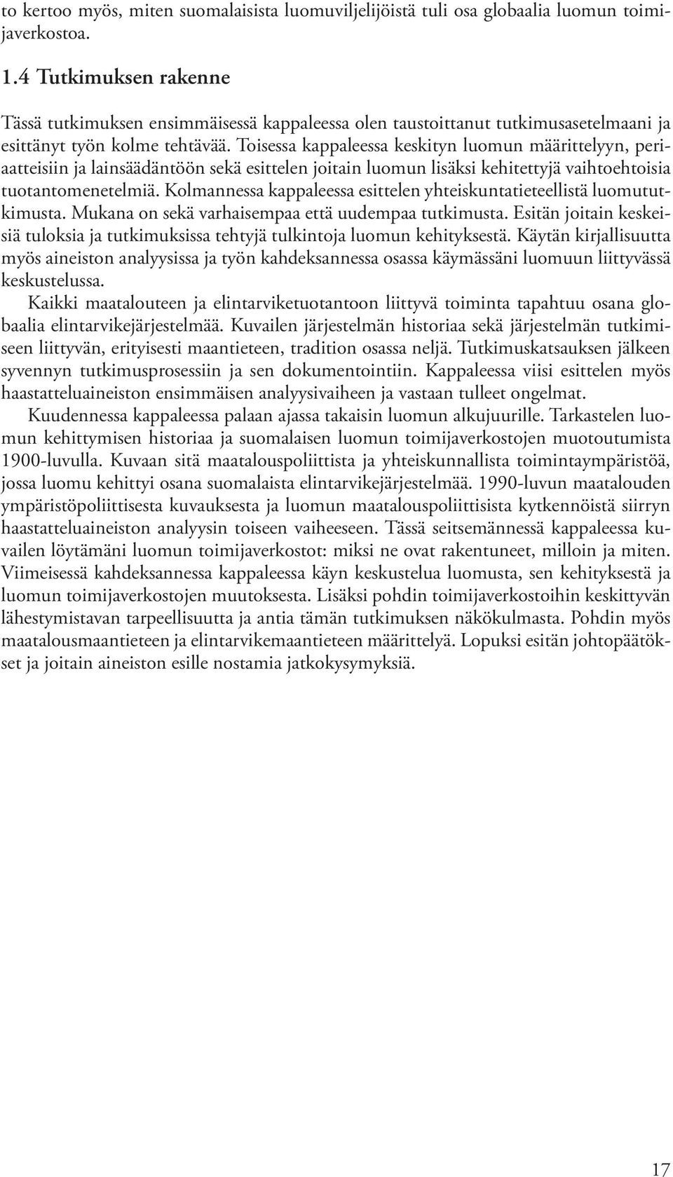 Toisessa kappaleessa keskityn luomun määrittelyyn, periaatteisiin ja lainsäädäntöön sekä esittelen joitain luomun lisäksi kehitettyjä vaihtoehtoisia tuotantomenetelmiä.