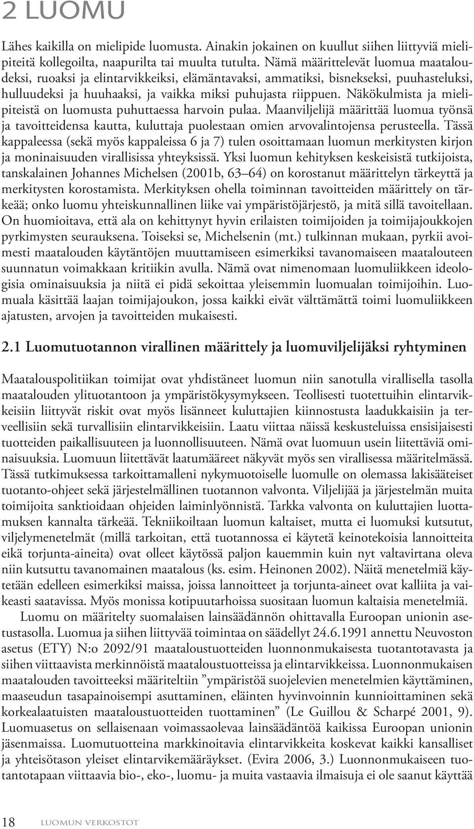 Näkökulmista ja mielipiteistä on luomusta puhuttaessa harvoin pulaa. Maanviljelijä määrittää luomua työnsä ja tavoitteidensa kautta, kuluttaja puolestaan omien arvovalintojensa perusteella.