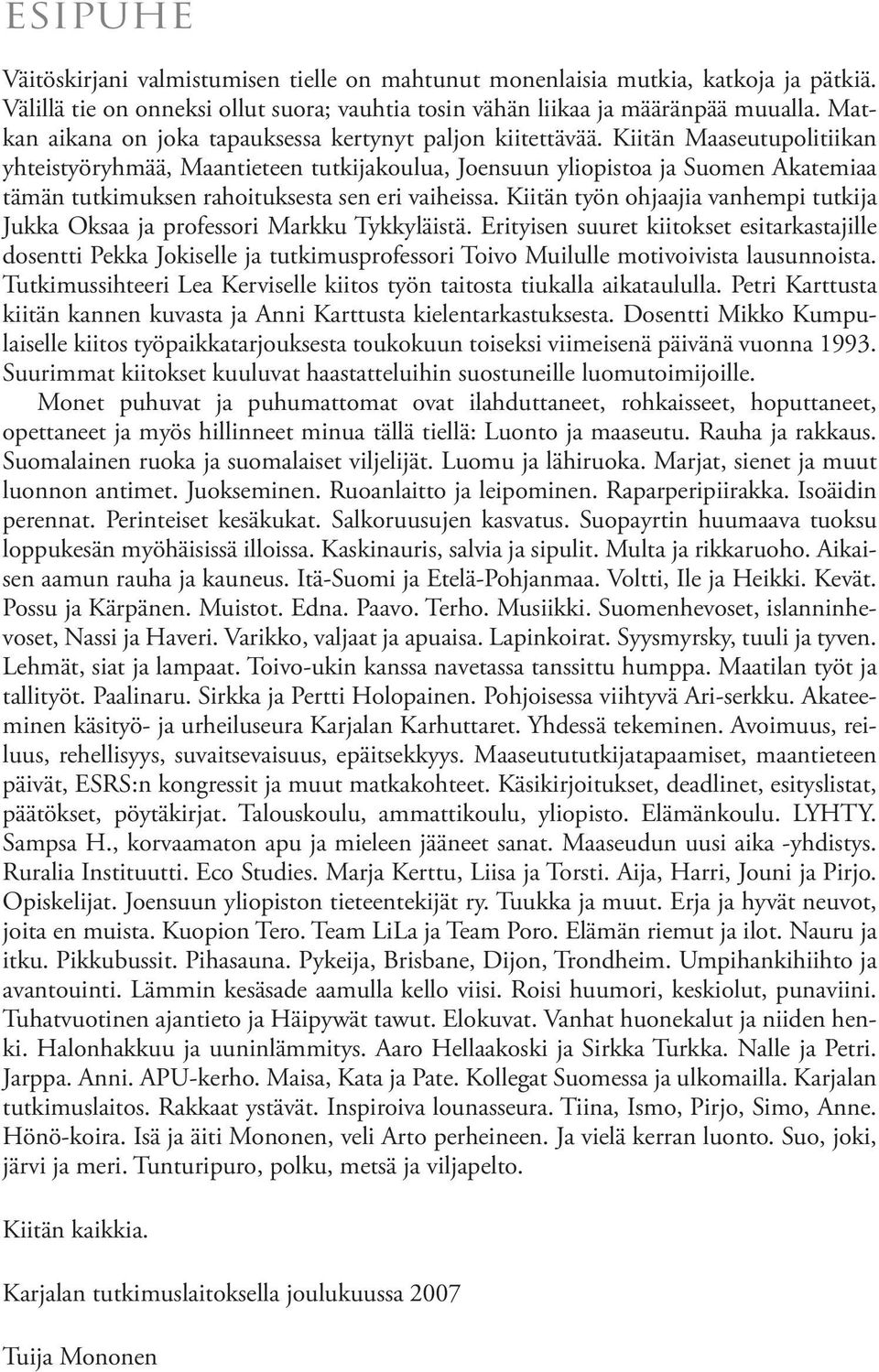 Kiitän Maaseutupolitiikan yhteistyöryhmää, Maantieteen tutkijakoulua, Joensuun yliopistoa ja Suomen Akatemiaa tämän tutkimuksen rahoituksesta sen eri vaiheissa.