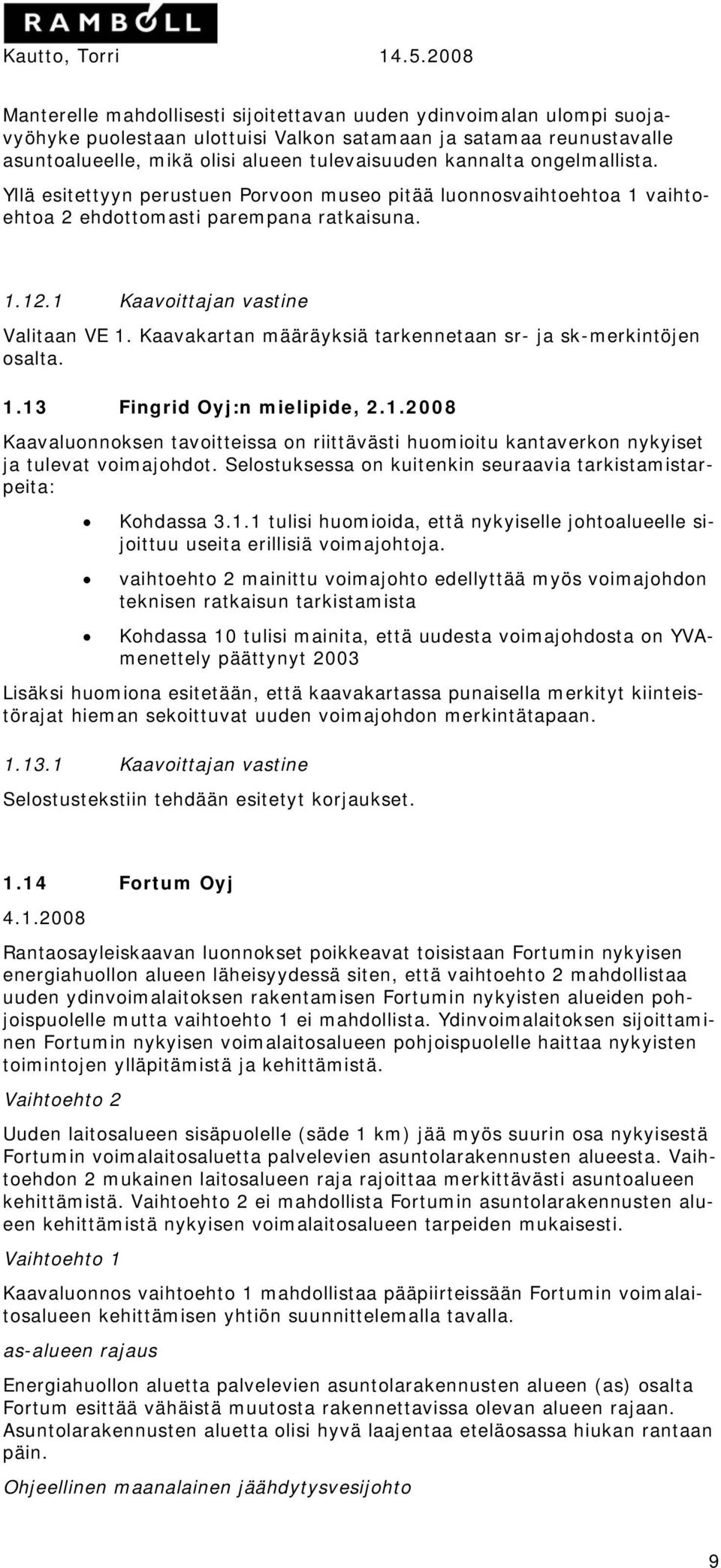 Kaavakartan määräyksiä tarkennetaan sr- ja sk-merkintöjen osalta. 1.13 Fingrid Oyj:n mielipide, 2.1.2008 Kaavaluonnoksen tavoitteissa on riittävästi huomioitu kantaverkon nykyiset ja tulevat voimajohdot.