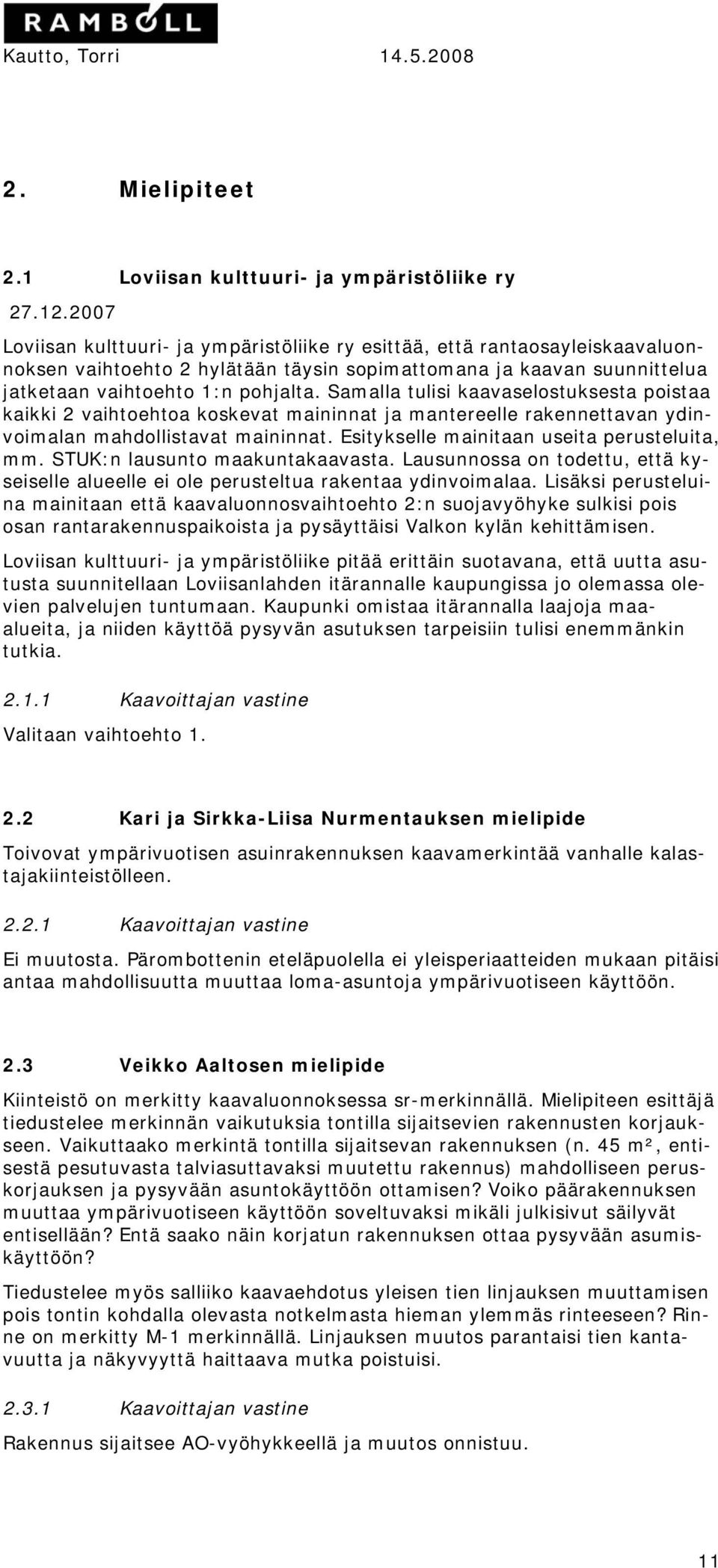 Samalla tulisi kaavaselostuksesta poistaa kaikki 2 vaihtoehtoa koskevat maininnat ja mantereelle rakennettavan ydinvoimalan mahdollistavat maininnat. Esitykselle mainitaan useita perusteluita, mm.