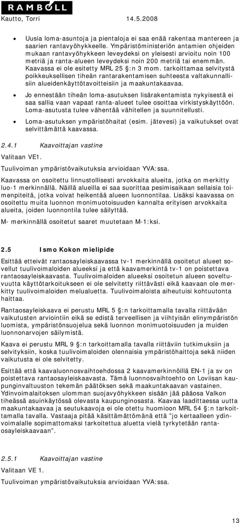 Kaavassa ei ole esitetty MRL 25 :n 3 mom. tarkoittamaa selvitystä poikkeuksellisen tiheän rantarakentamisen suhteesta valtakunnallisiin alueidenkäyttötavoitteisiin ja maakuntakaavaa.