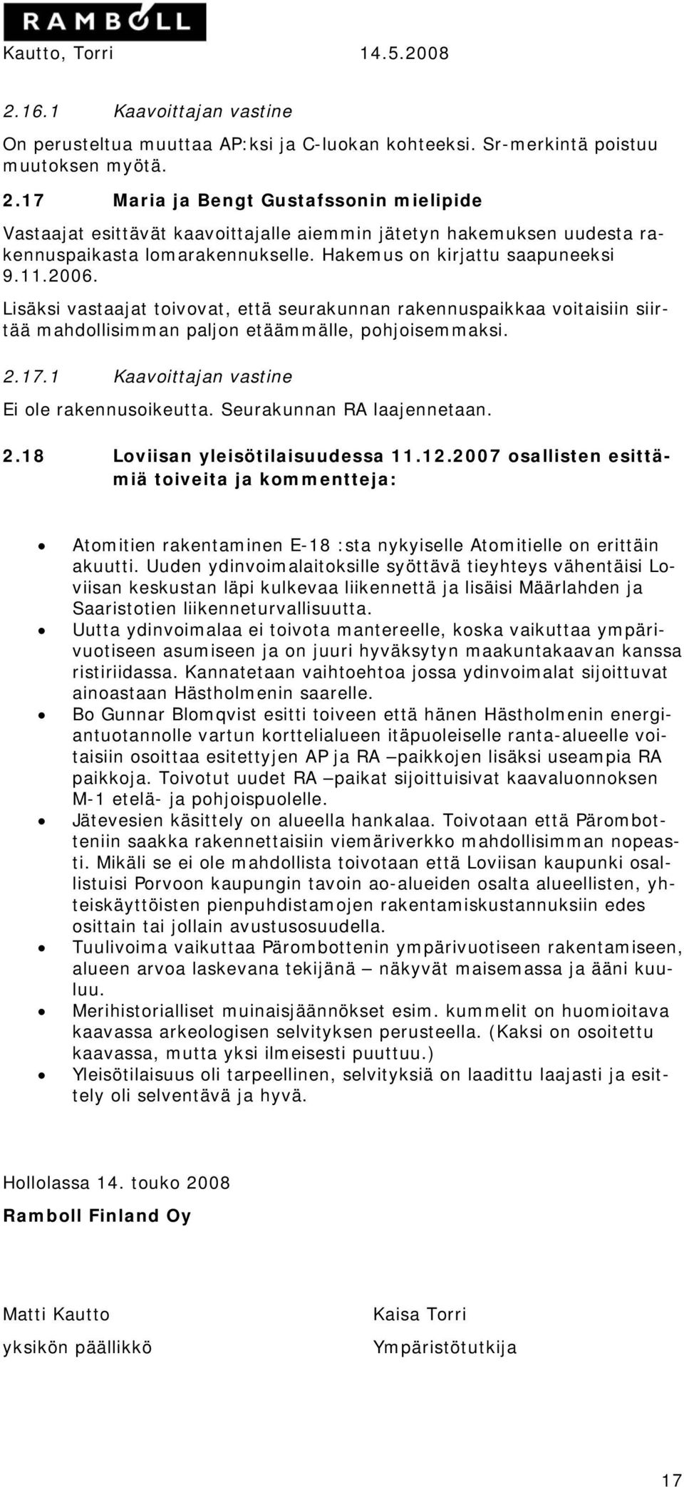 Lisäksi vastaajat toivovat, että seurakunnan rakennuspaikkaa voitaisiin siirtää mahdollisimman paljon etäämmälle, pohjoisemmaksi. 2.17.1 Kaavoittajan vastine Ei ole rakennusoikeutta.