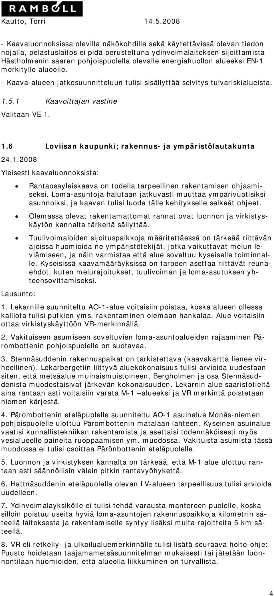 1.2008 Yleisesti kaavaluonnoksista: Rantaosayleiskaava on todella tarpeellinen rakentamisen ohjaamiseksi.