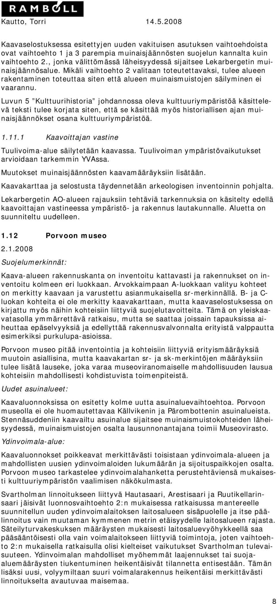 Mikäli vaihtoehto 2 valitaan toteutettavaksi, tulee alueen rakentaminen toteuttaa siten että alueen muinaismuistojen säilyminen ei vaarannu.