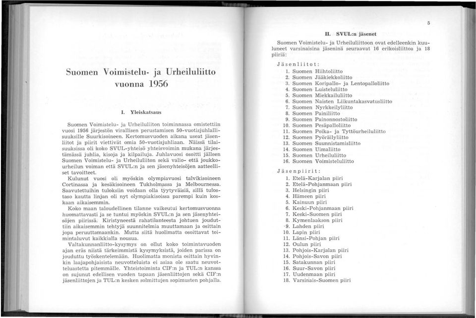 svuoden aikana useat jäsen- 1iimt ja piirit viettivät omia 50-vuotisjuhliaan. Näissä tilaisuuksissa oli koko SVUL-yhteisö yhteisvoimin mukana järjestämässä juhlia, kisoja ja kilpailuja.