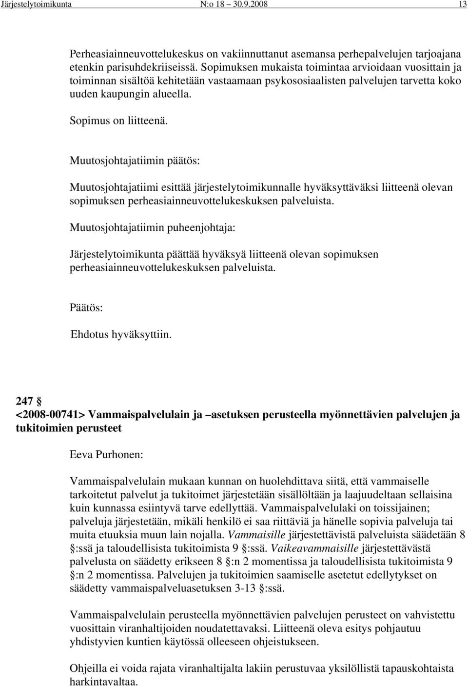 Muutosjohtajatiimi esittää järjestelytoimikunnalle hyväksyttäväksi liitteenä olevan sopimuksen perheasiainneuvottelukeskuksen palveluista.