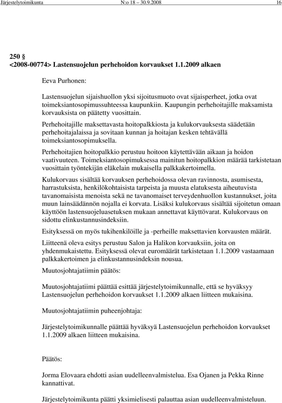 Perhehoitajille maksettavasta hoitopalkkiosta ja kulukorvauksesta säädetään perhehoitajalaissa ja sovitaan kunnan ja hoitajan kesken tehtävällä toimeksiantosopimuksella.