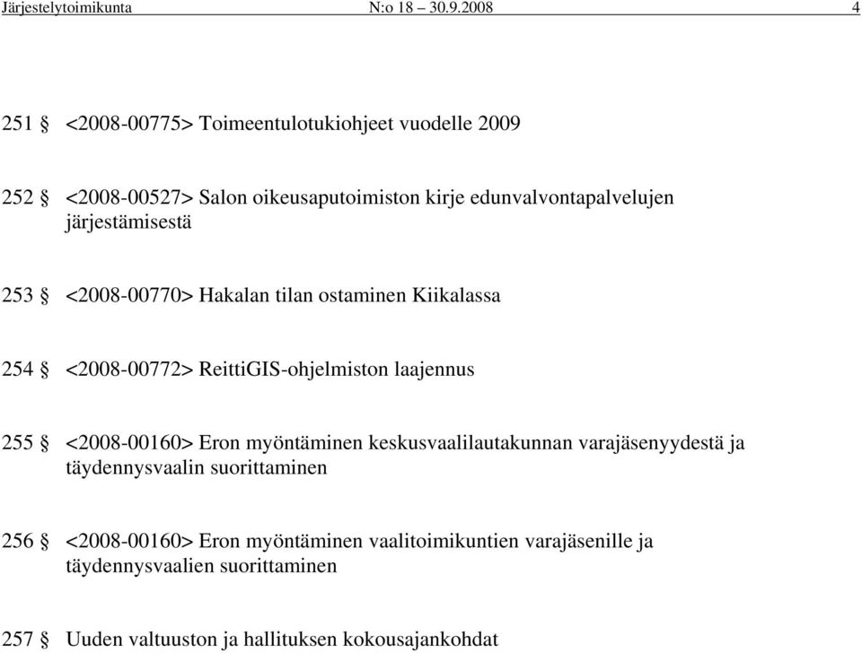 järjestämisestä 253 <2008-00770> Hakalan tilan ostaminen Kiikalassa 254 <2008-00772> ReittiGIS-ohjelmiston laajennus 255 <2008-00160>