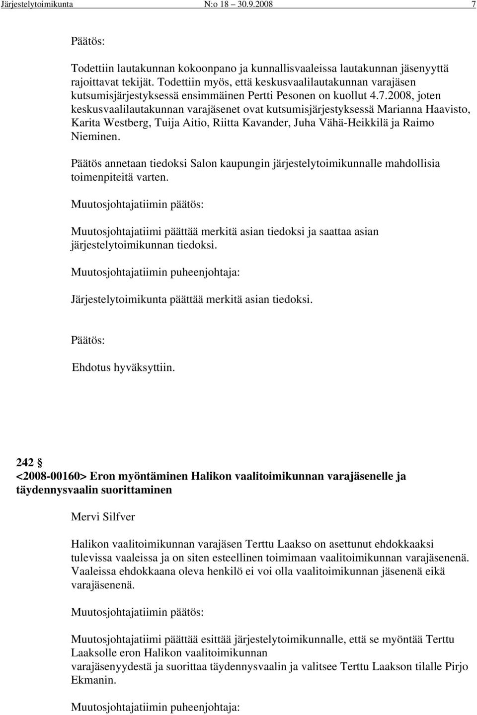 2008, joten keskusvaalilautakunnan varajäsenet ovat kutsumisjärjestyksessä Marianna Haavisto, Karita Westberg, Tuija Aitio, Riitta Kavander, Juha Vähä-Heikkilä ja Raimo Nieminen.