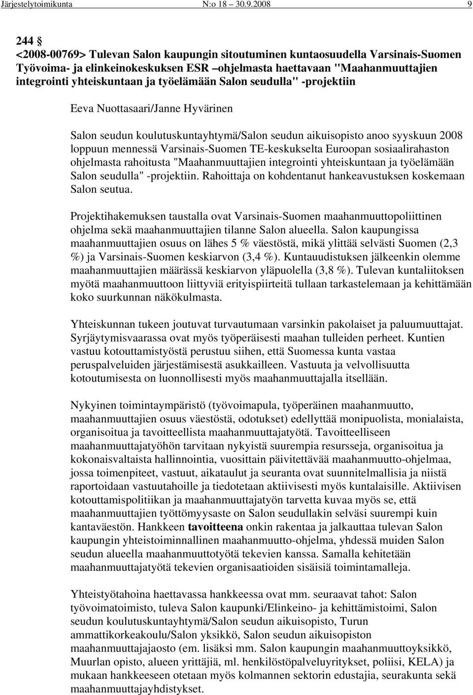 työelämään Salon seudulla" -projektiin Eeva Nuottasaari/Janne Hyvärinen Salon seudun koulutuskuntayhtymä/salon seudun aikuisopisto anoo syyskuun 2008 loppuun mennessä Varsinais-Suomen TE-keskukselta