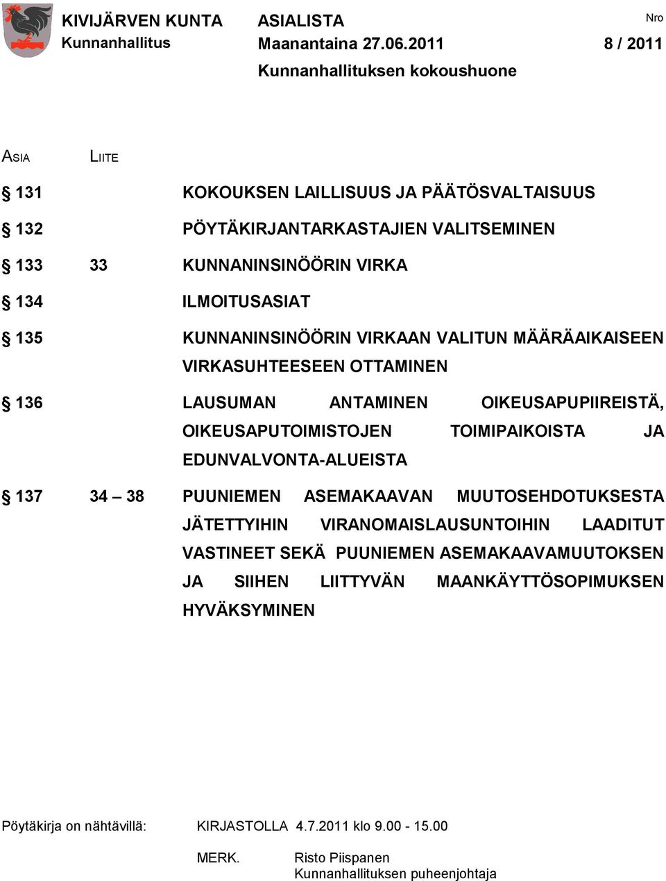 134 ILMOITUSASIAT 135 KUNNANINSINÖÖRIN VIRKAAN VALITUN MÄÄRÄAIKAISEEN VIRKASUHTEESEEN OTTAMINEN 136 LAUSUMAN ANTAMINEN OIKEUSAPUPIIREISTÄ, OIKEUSAPUTOIMISTOJEN TOIMIPAIKOISTA JA