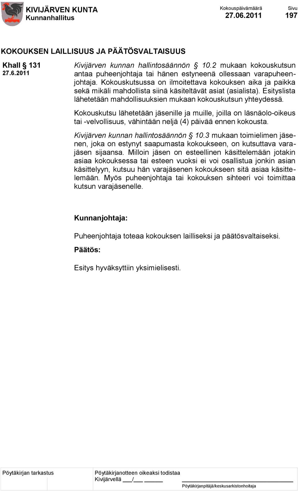 Kokouskutsu lähetetään jäsenille ja muille, joilla on läsnäolo-oikeus tai -velvollisuus, vähintään neljä (4) päivää ennen kokousta. Kivijärven kunnan hallintosäännön 10.