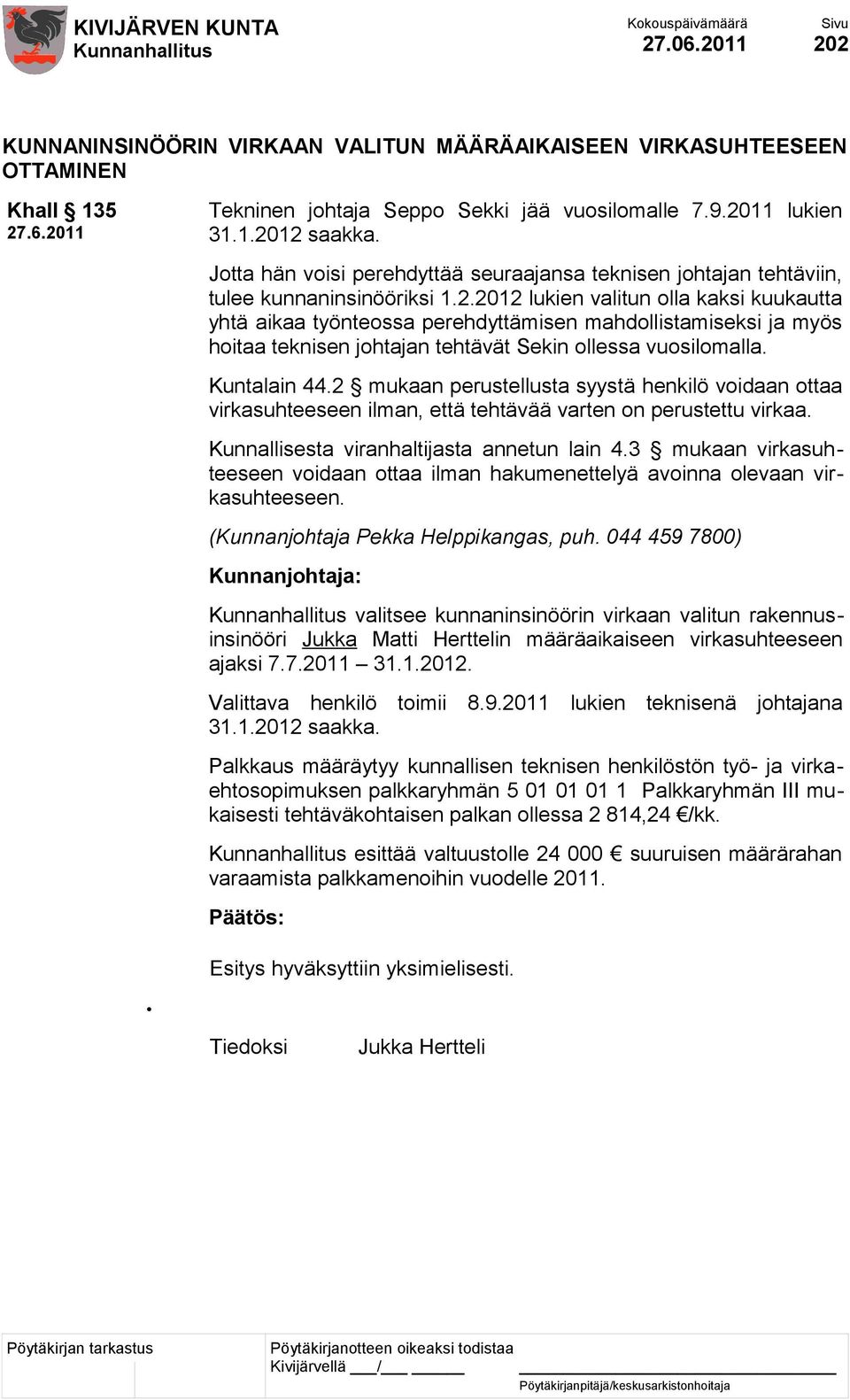 2012 lukien valitun olla kaksi kuukautta yhtä aikaa työnteossa perehdyttämisen mahdollistamiseksi ja myös hoitaa teknisen johtajan tehtävät Sekin ollessa vuosilomalla. Kuntalain 44.