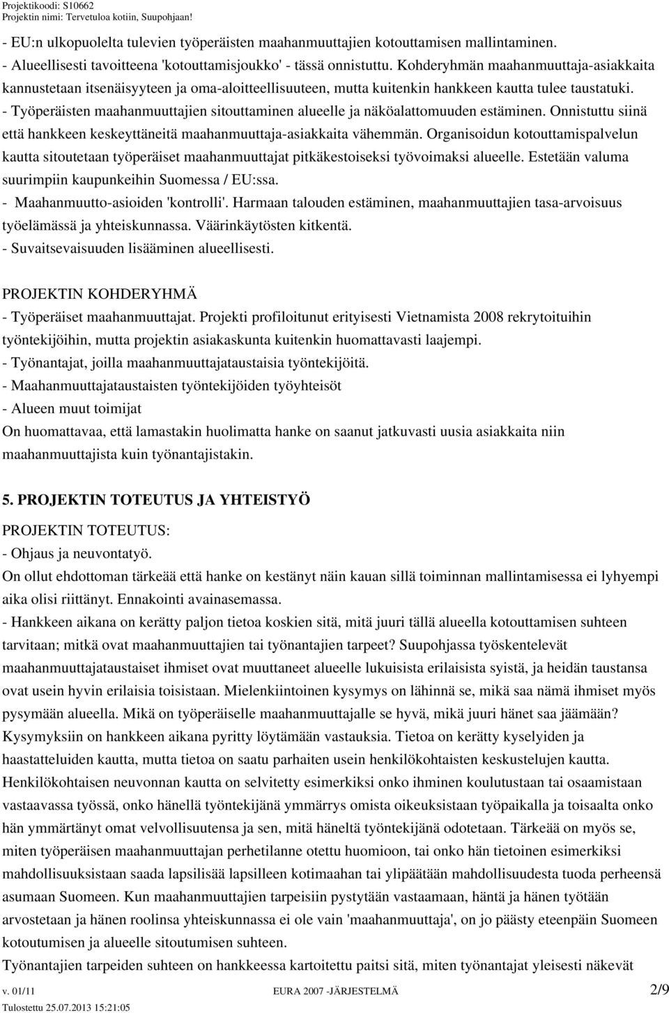 - Työperäisten maahanmuuttajien sitouttaminen alueelle ja näköalattomuuden estäminen. Onnistuttu siinä että hankkeen keskeyttäneitä maahanmuuttaja-asiakkaita vähemmän.