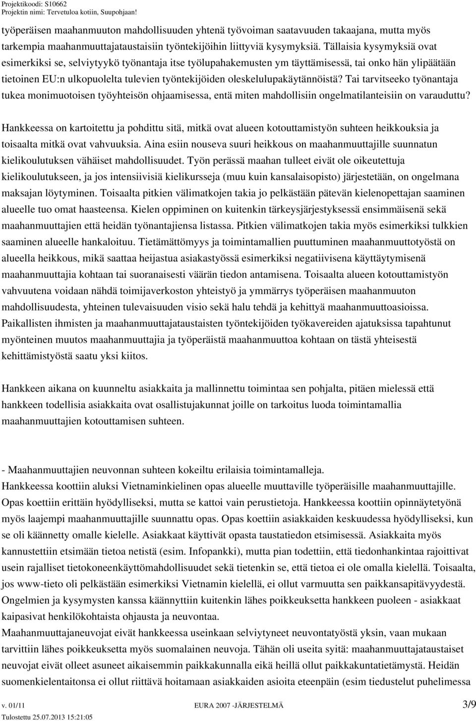 oleskelulupakäytännöistä? Tai tarvitseeko työnantaja tukea monimuotoisen työyhteisön ohjaamisessa, entä miten mahdollisiin ongelmatilanteisiin on varauduttu?