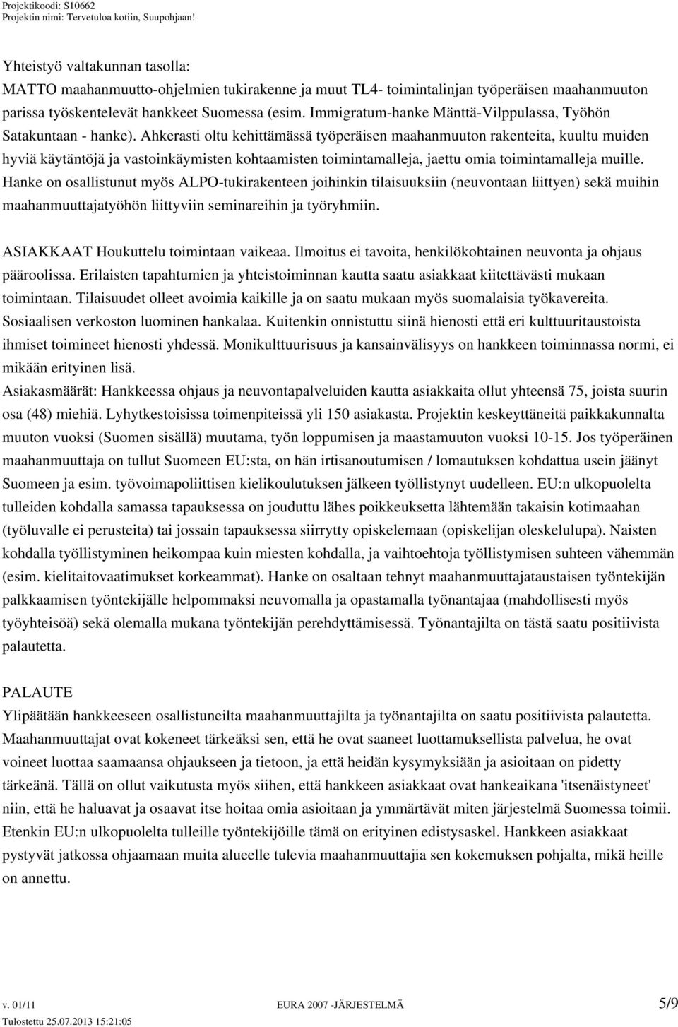 Ahkerasti oltu kehittämässä työperäisen maahanmuuton rakenteita, kuultu muiden hyviä käytäntöjä ja vastoinkäymisten kohtaamisten toimintamalleja, jaettu omia toimintamalleja muille.