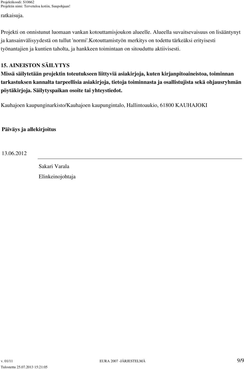 AINEISTON SÄILYTYS Missä säilytetään projektin toteutukseen liittyviä asiakirjoja, kuten kirjanpitoaineistoa, toiminnan tarkastuksen kannalta tarpeellisia asiakirjoja, tietoja toiminnasta