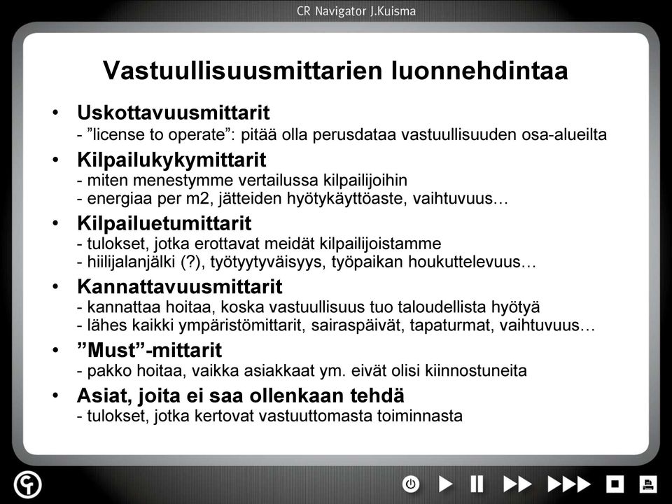 ), työtyytyväisyys, työpaikan houkuttelevuus Kannattavuusmittarit - kannattaa hoitaa, koska vastuullisuus tuo taloudellista hyötyä - lähes kaikki ympäristömittarit, sairaspäivät,