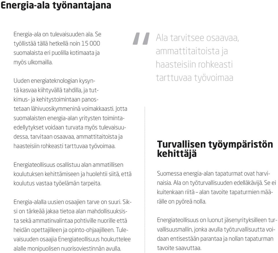 Jotta suomalaisten energia-alan yritysten toimintaedellytykset voidaan turvata myös tulevaisuudessa, tarvitaan osaavaa, ammattitaitoista ja haasteisiin rohkeasti tarttuvaa työvoimaa.