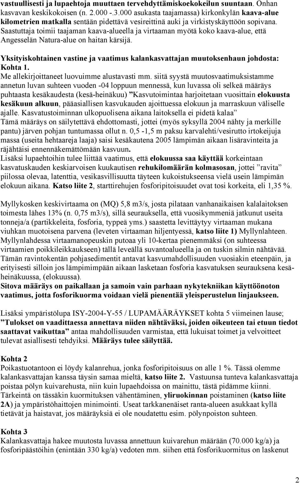Saastuttaja toimii taajaman kaava-alueella ja virtaaman myötä koko kaava-alue, että Angesselän Natura-alue on haitan kärsijä.