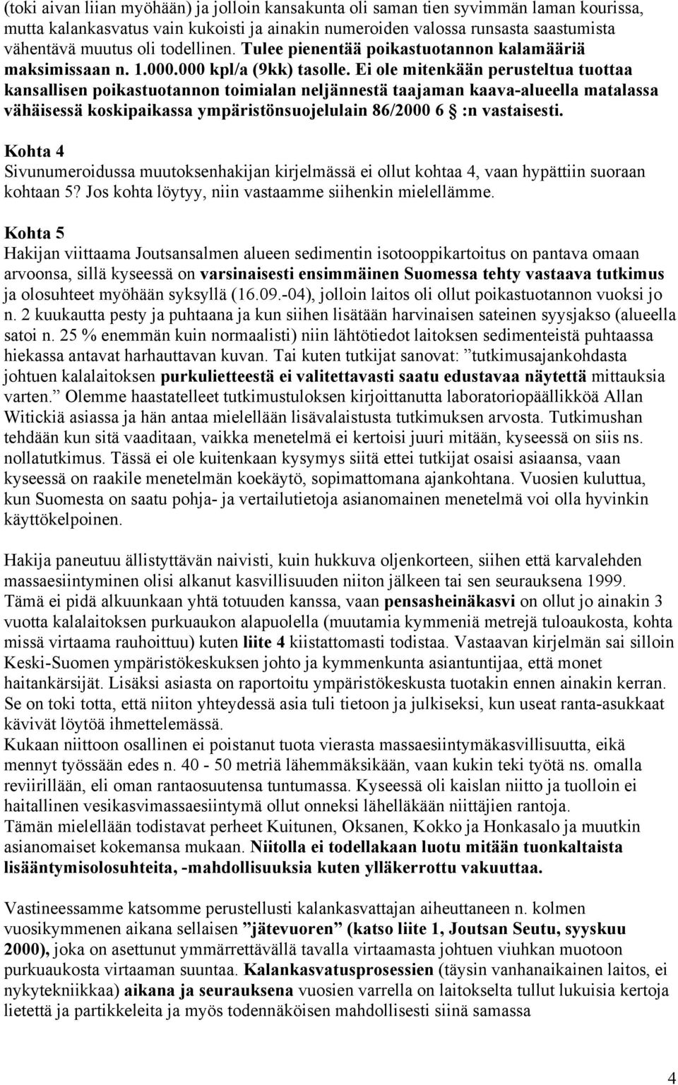 Ei ole mitenkään perusteltua tuottaa kansallisen poikastuotannon toimialan neljännestä taajaman kaava-alueella matalassa vähäisessä koskipaikassa ympäristönsuojelulain 86/2000 6 :n vastaisesti.