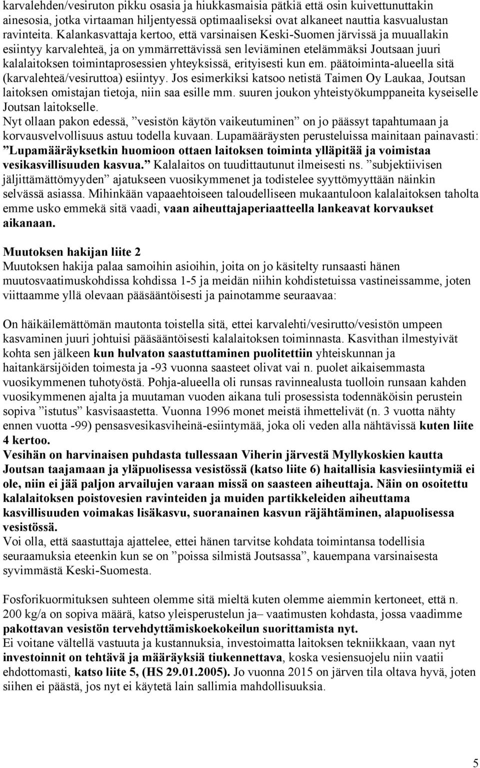yhteyksissä, erityisesti kun em. päätoiminta-alueella sitä (karvalehteä/vesiruttoa) esiintyy. Jos esimerkiksi katsoo netistä Taimen Oy Laukaa, Joutsan laitoksen omistajan tietoja, niin saa esille mm.
