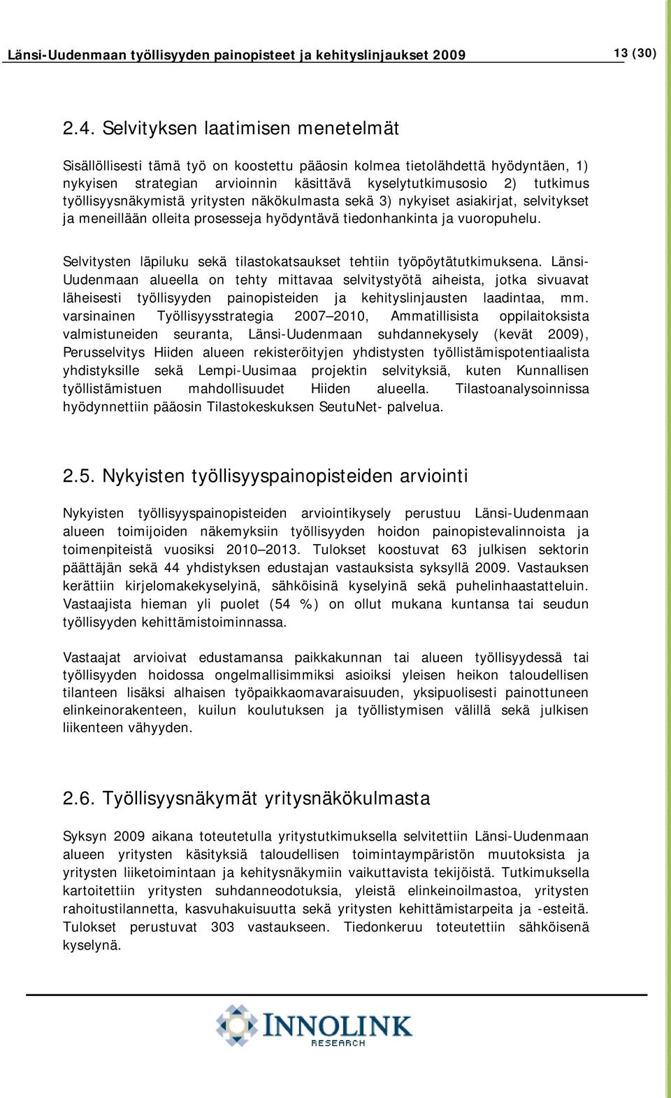 työllisyysnäkymistä yritysten näkökulmasta sekä 3) nykyiset asiakirjat, selvitykset ja meneillään olleita prosesseja hyödyntävä tiedonhankinta ja vuoropuhelu.