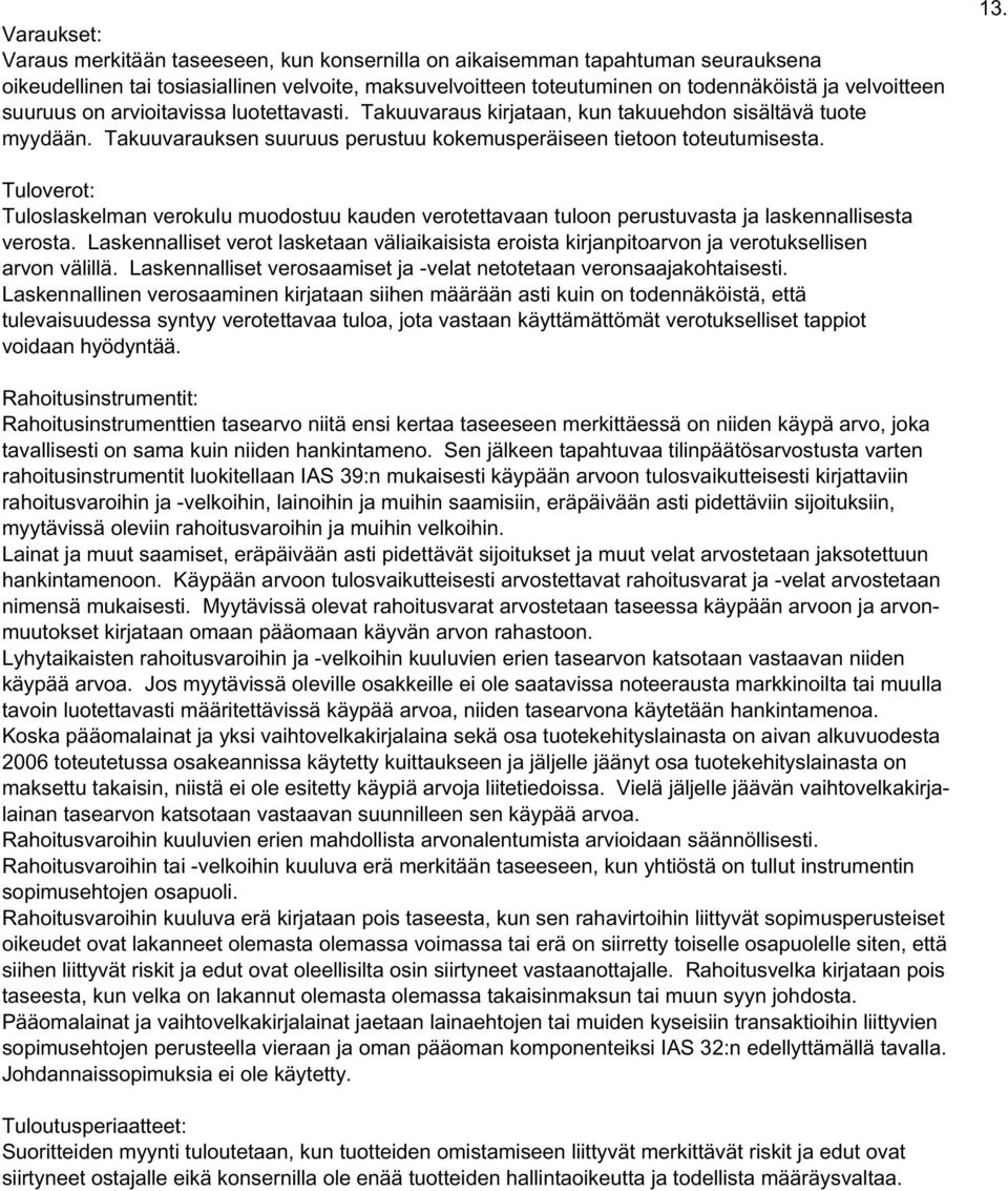 Tuloverot: Tuloslaskelman verokulu muodostuu kauden verotettavaan tuloon perustuvasta ja laskennallisesta verosta.